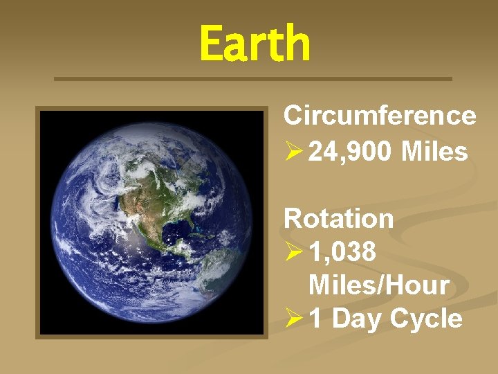 Earth Circumference Ø 24, 900 Miles Rotation Ø 1, 038 Miles/Hour Ø 1 Day