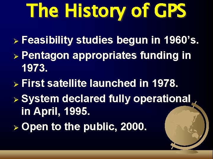 The History of GPS Ø Feasibility studies begun in 1960’s. Ø Pentagon appropriates funding