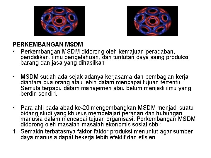 PERKEMBANGAN MSDM • Perkembangan MSDM didorong oleh kemajuan peradaban, pendidikan, ilmu pengetahuan, dan tuntutan