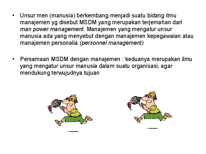  • Unsur men (manusia) berkembang menjadi suatu bidang ilmu manajemen yg disebut MSDM