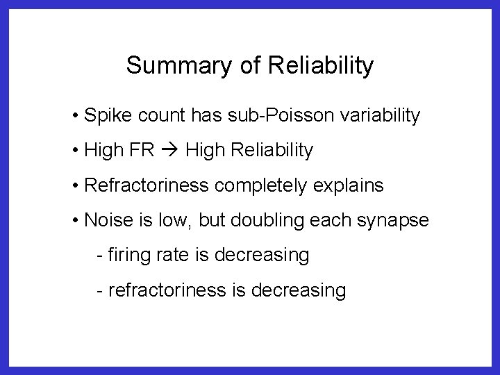 Summary of Reliability • Spike count has sub-Poisson variability • High FR High Reliability
