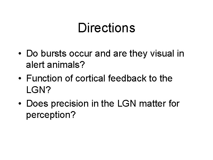Directions • Do bursts occur and are they visual in alert animals? • Function