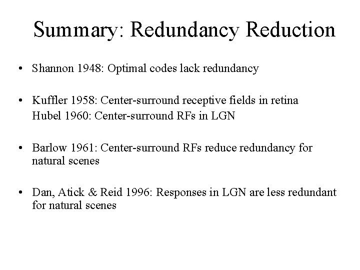 Summary: Redundancy Reduction • Shannon 1948: Optimal codes lack redundancy • Kuffler 1958: Center-surround