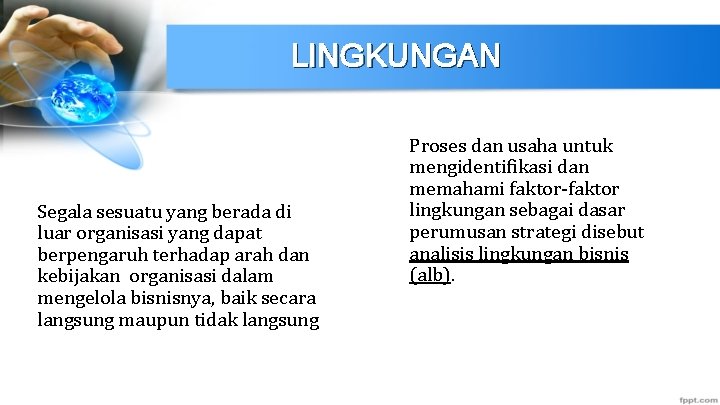 LINGKUNGAN Segala sesuatu yang berada di luar organisasi yang dapat berpengaruh terhadap arah dan