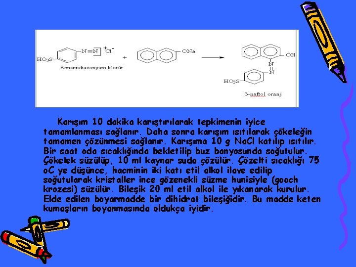 Karışım 10 dakika karıştırılarak tepkimenin iyice tamamlanması sağlanır. Daha sonra karışım ısıtılarak çökeleğin tamamen