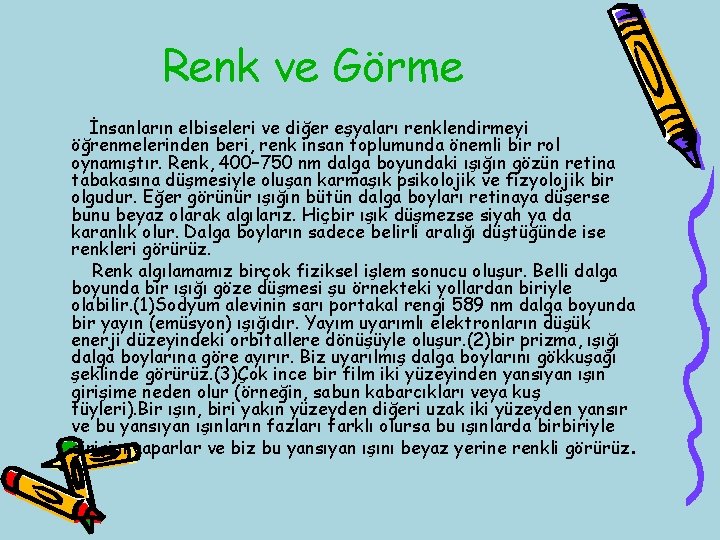 Renk ve Görme İnsanların elbiseleri ve diğer eşyaları renklendirmeyi öğrenmelerinden beri, renk insan toplumunda