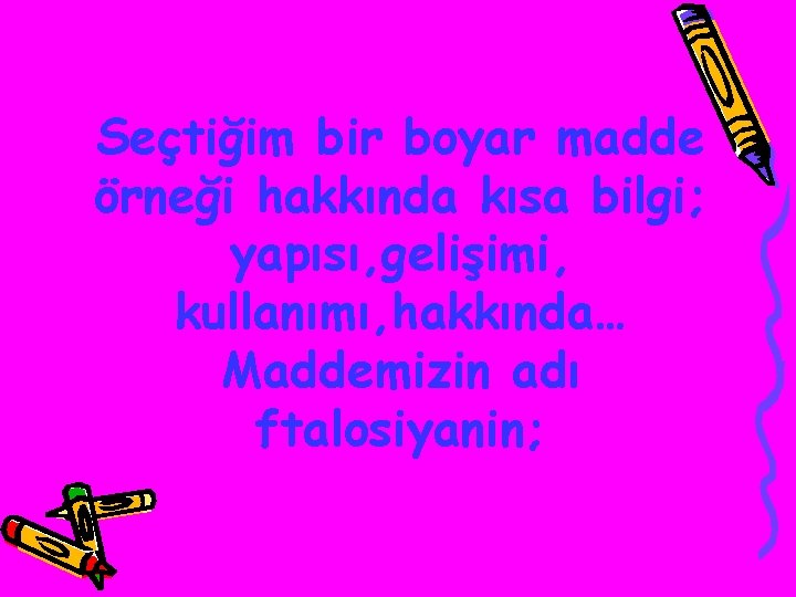 Seçtiğim bir boyar madde örneği hakkında kısa bilgi; yapısı, gelişimi, kullanımı, hakkında… Maddemizin adı