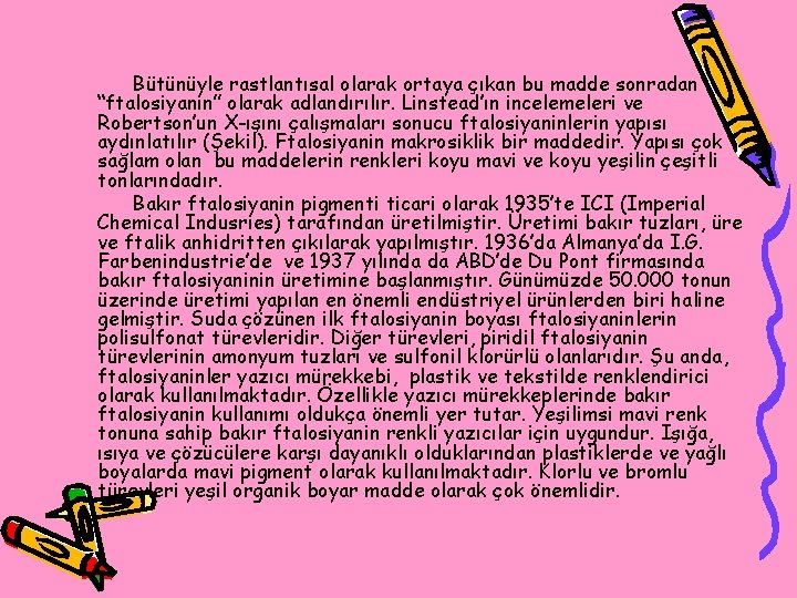 Bütünüyle rastlantısal olarak ortaya çıkan bu madde sonradan “ftalosiyanin” olarak adlandırılır. Linstead’ın incelemeleri ve