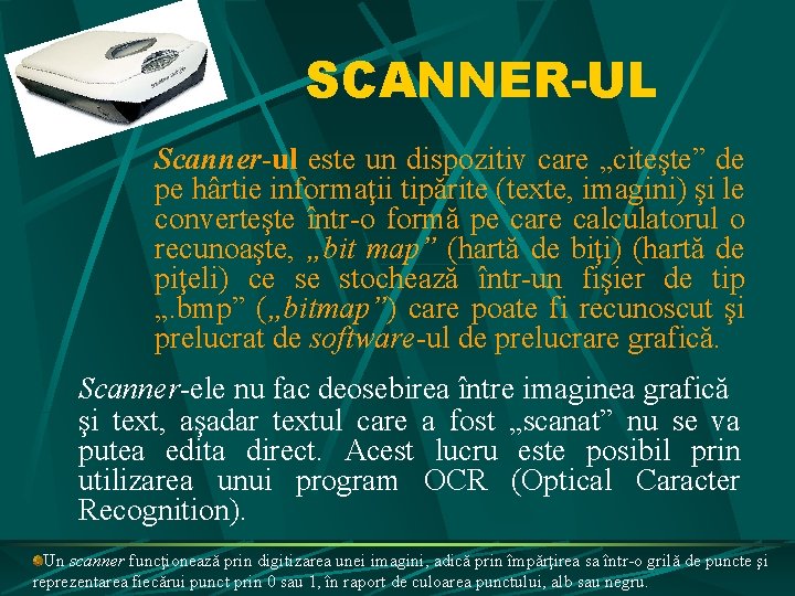 SCANNER-UL Scanner-ul este un dispozitiv care „citeşte” de pe hârtie informaţii tipărite (texte, imagini)