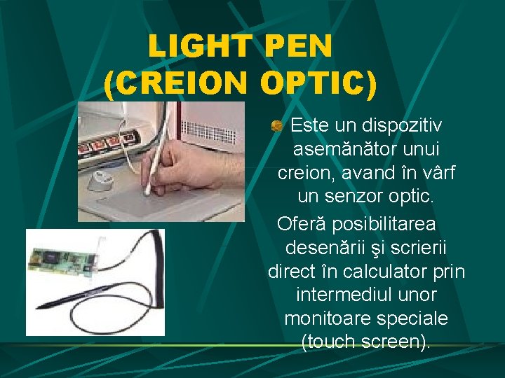 LIGHT PEN (CREION OPTIC) Este un dispozitiv asemănător unui creion, avand în vârf un