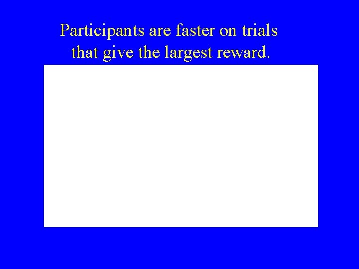 Participants are faster on trials that give the largest reward. 