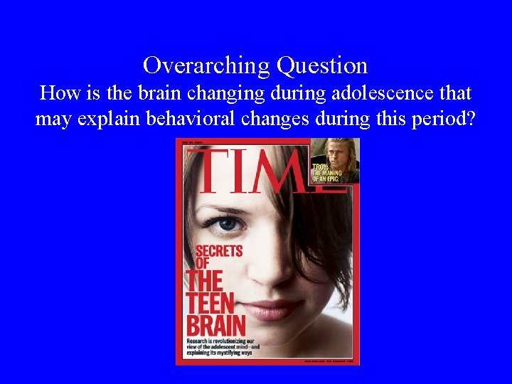Overarching Question How is the brain changing during adolescence that may explain behavioral changes