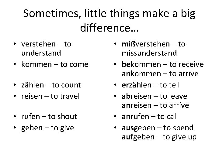 Sometimes, little things make a big difference… • verstehen – to understand • kommen