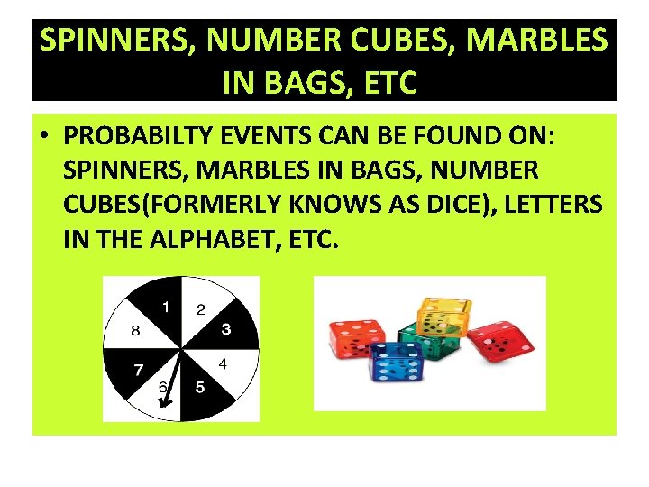 SPINNERS, NUMBER CUBES, MARBLES IN BAGS, ETC. • PROBABILTY EVENTS CAN BE FOUND ON:
