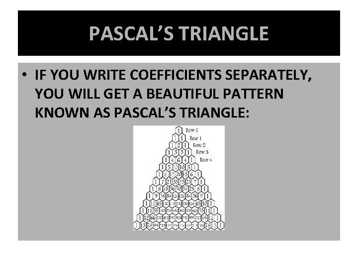 PASCAL’S TRIANGLE • IF YOU WRITE COEFFICIENTS SEPARATELY, YOU WILL GET A BEAUTIFUL PATTERN