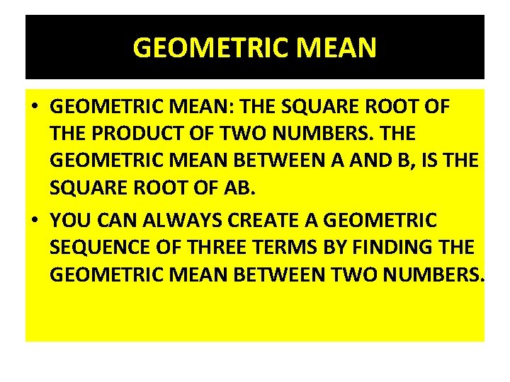GEOMETRIC MEAN • GEOMETRIC MEAN: THE SQUARE ROOT OF THE PRODUCT OF TWO NUMBERS.