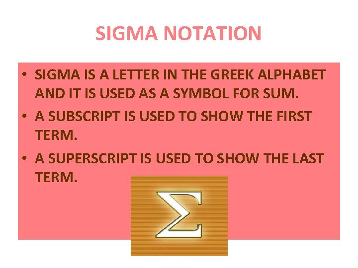 SIGMA NOTATION • SIGMA IS A LETTER IN THE GREEK ALPHABET AND IT IS