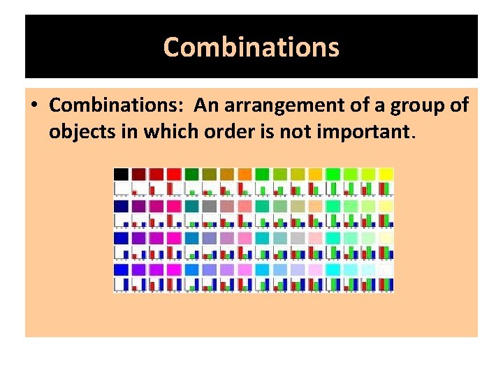 Combinations • Combinations: An arrangement of a group of objects in which order is