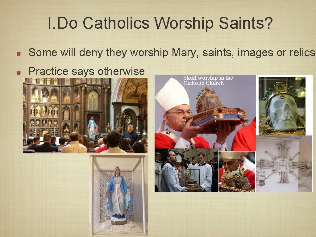 I. Do Catholics Worship Saints? Some will deny they worship Mary, saints, images or