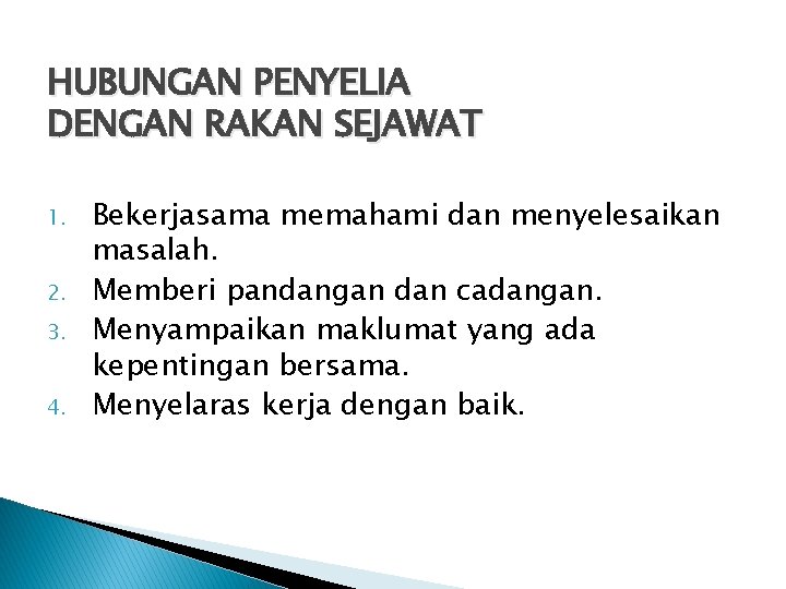 HUBUNGAN PENYELIA DENGAN RAKAN SEJAWAT 1. 2. 3. 4. Bekerjasama memahami dan menyelesaikan masalah. HUBUNGAN PENYELIA DENGAN RAKAN SEJAWAT 1. 2. 3. 4. Bekerjasama memahami dan menyelesaikan masalah.