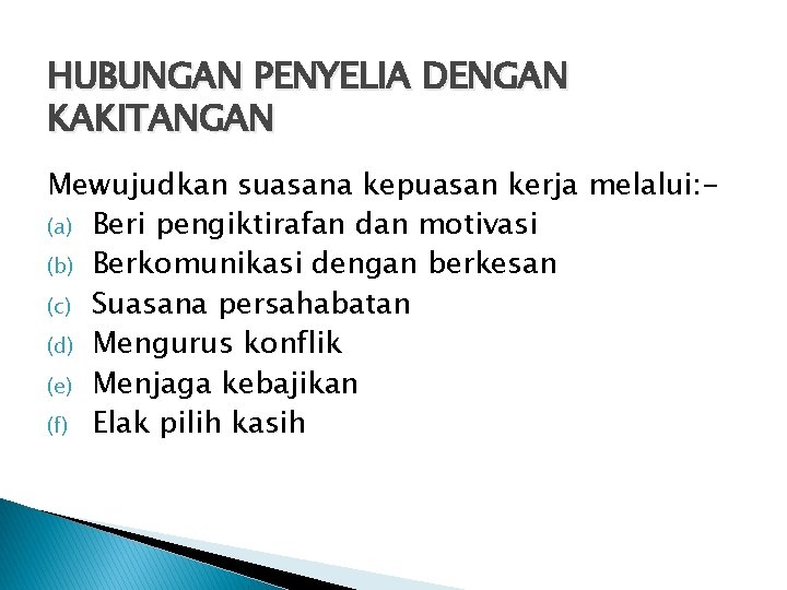 HUBUNGAN PENYELIA DENGAN KAKITANGAN Mewujudkan suasana kepuasan kerja melalui: (a) Beri pengiktirafan dan motivasi HUBUNGAN PENYELIA DENGAN KAKITANGAN Mewujudkan suasana kepuasan kerja melalui: (a) Beri pengiktirafan dan motivasi