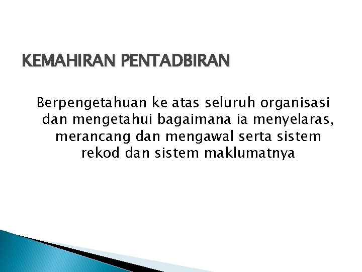 KEMAHIRAN PENTADBIRAN Berpengetahuan ke atas seluruh organisasi dan mengetahui bagaimana ia menyelaras, merancang dan KEMAHIRAN PENTADBIRAN Berpengetahuan ke atas seluruh organisasi dan mengetahui bagaimana ia menyelaras, merancang dan