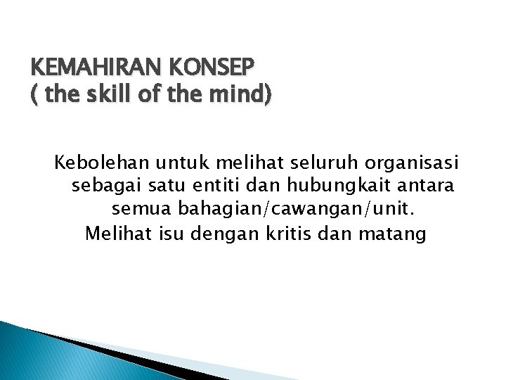 KEMAHIRAN KONSEP ( the skill of the mind) Kebolehan untuk melihat seluruh organisasi sebagai KEMAHIRAN KONSEP ( the skill of the mind) Kebolehan untuk melihat seluruh organisasi sebagai