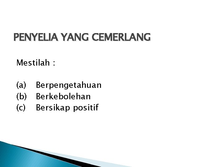 PENYELIA YANG CEMERLANG Mestilah : (a) (b) (c) Berpengetahuan Berkebolehan Bersikap positif PENYELIA YANG CEMERLANG Mestilah : (a) (b) (c) Berpengetahuan Berkebolehan Bersikap positif