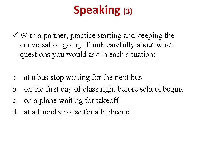 Speaking (3) ü With a partner, practice starting and keeping the conversation going. Think