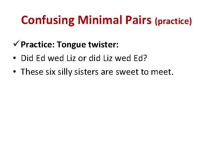 Confusing Minimal Pairs (practice) ü Practice: Tongue twister: • Did Ed wed Liz or