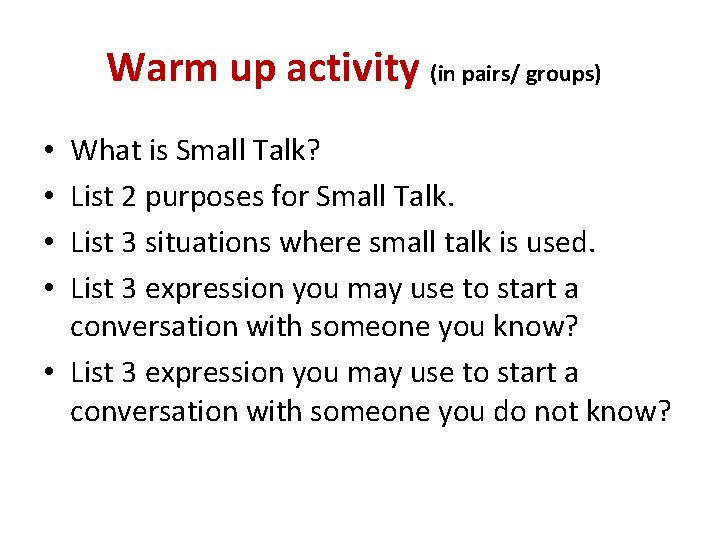 Warm up activity (in pairs/ groups) What is Small Talk? List 2 purposes for