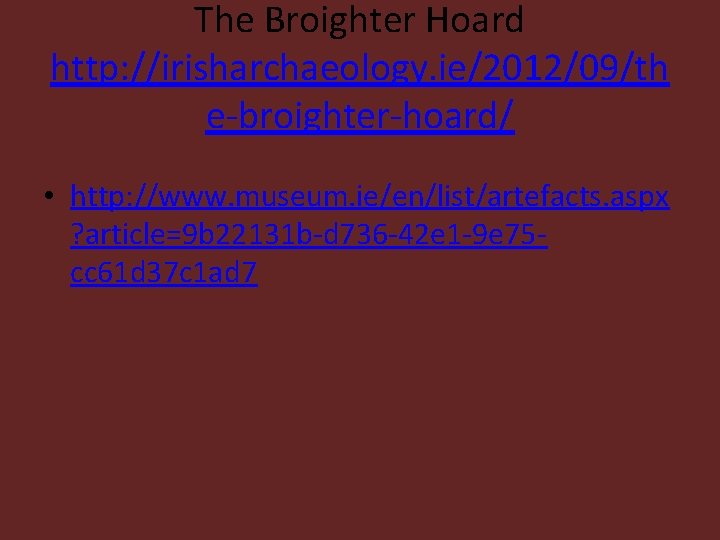 The Broighter Hoard http: //irisharchaeology. ie/2012/09/th e-broighter-hoard/ • http: //www. museum. ie/en/list/artefacts. aspx ?