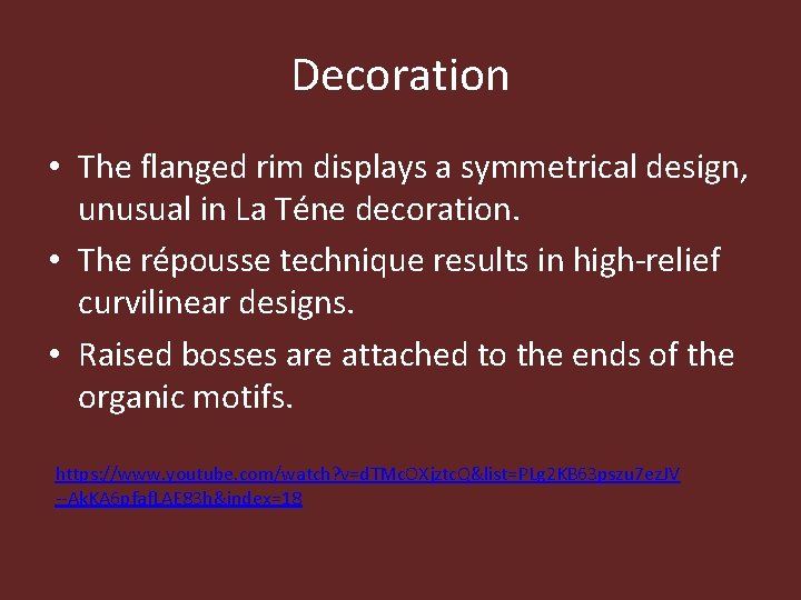 Decoration • The flanged rim displays a symmetrical design, unusual in La Téne decoration.