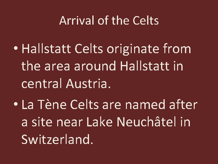 Arrival of the Celts • Hallstatt Celts originate from the area around Hallstatt in