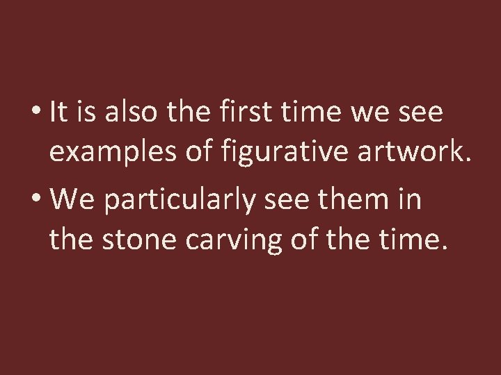  • It is also the first time we see examples of figurative artwork.