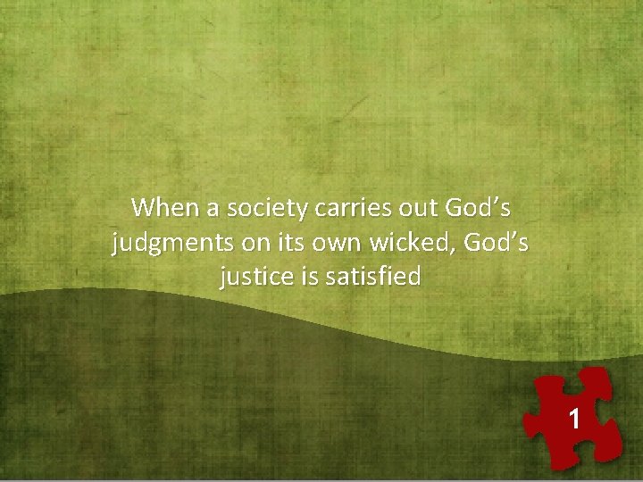 When a society carries out God’s judgments on its own wicked, God’s justice is