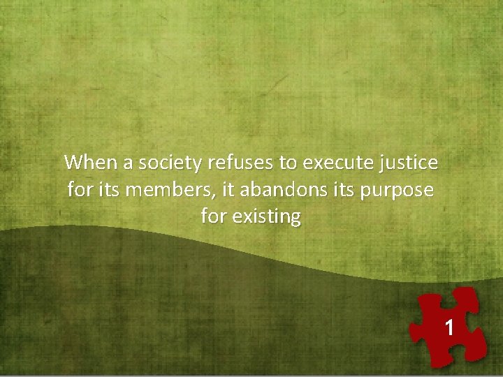 When a society refuses to execute justice for its members, it abandons its purpose