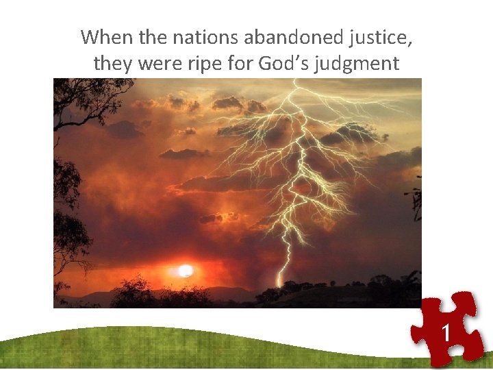 When the nations abandoned justice, they were ripe for God’s judgment 1 