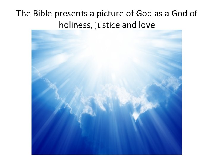 The Bible presents a picture of God as a God of holiness, justice and