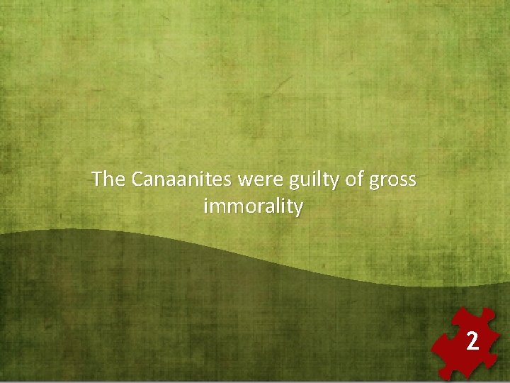 The Canaanites were guilty of gross immorality 2 