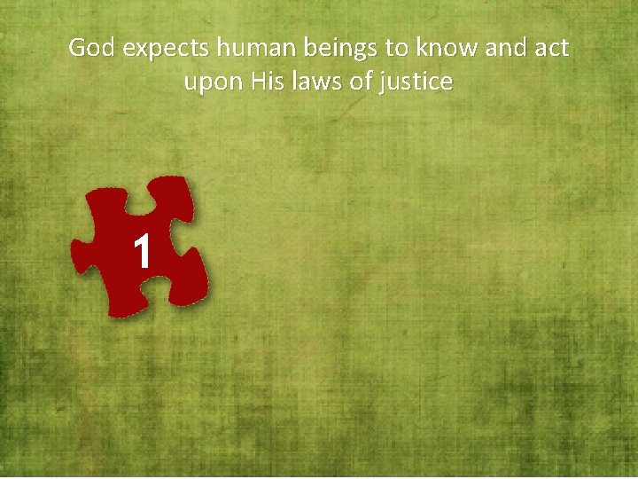 God expects human beings to know and act upon His laws of justice 1