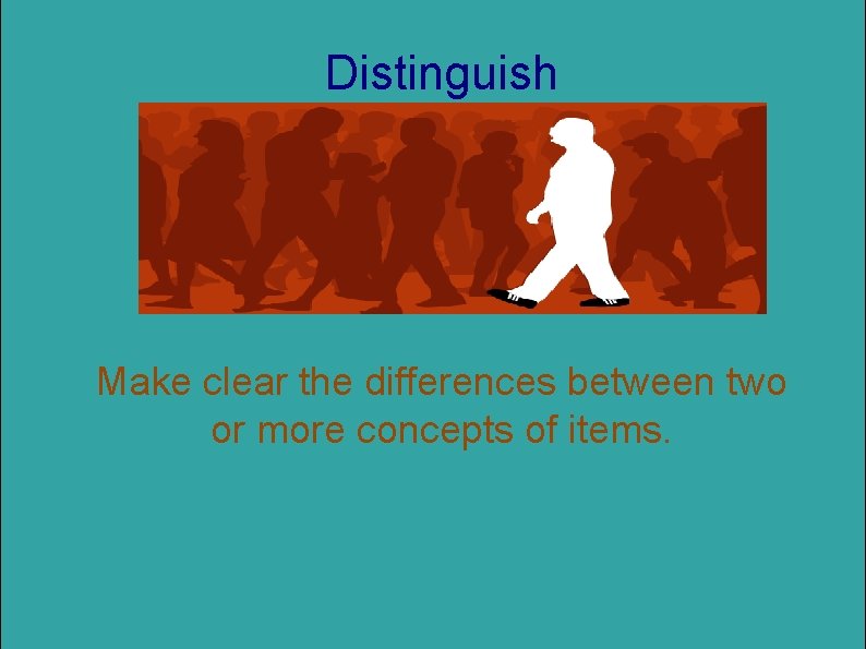 Distinguish Make clear the differences between two or more concepts of items. Distinguish Make clear the differences between two or more concepts of items.
