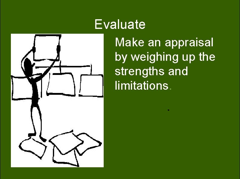 Evaluate Make an appraisal by weighing up the strengths and limitations. ● Evaluate Make an appraisal by weighing up the strengths and limitations. ●