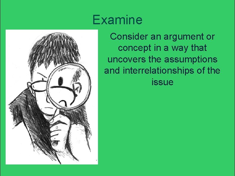 Examine Consider an argument or concept in a way that uncovers the assumptions and Examine Consider an argument or concept in a way that uncovers the assumptions and