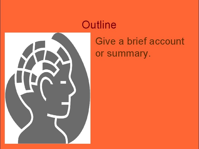 Outline Give a brief account or summary. Outline Give a brief account or summary.