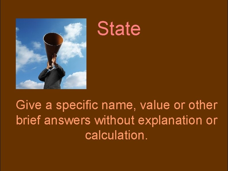 State Give a specific name, value or other brief answers without explanation or calculation. State Give a specific name, value or other brief answers without explanation or calculation.