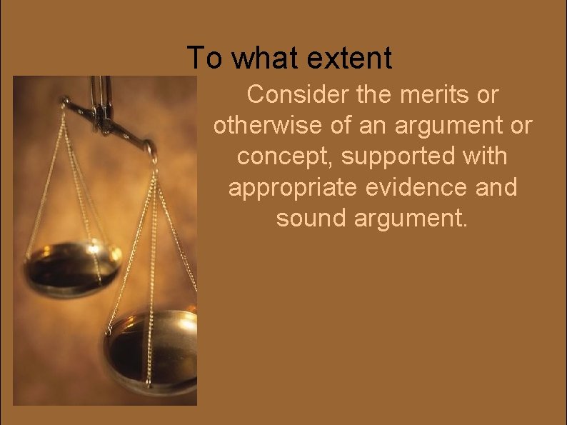 To what extent Consider the merits or otherwise of an argument or concept, supported To what extent Consider the merits or otherwise of an argument or concept, supported