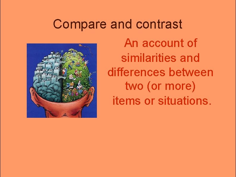 Compare and contrast An account of similarities and differences between two (or more) items Compare and contrast An account of similarities and differences between two (or more) items