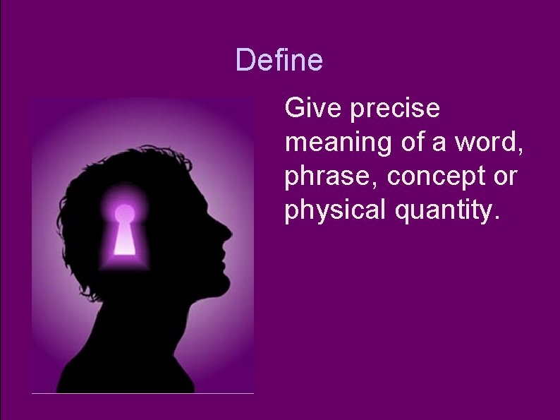 Define Give precise meaning of a word, phrase, concept or physical quantity. Define Give precise meaning of a word, phrase, concept or physical quantity.