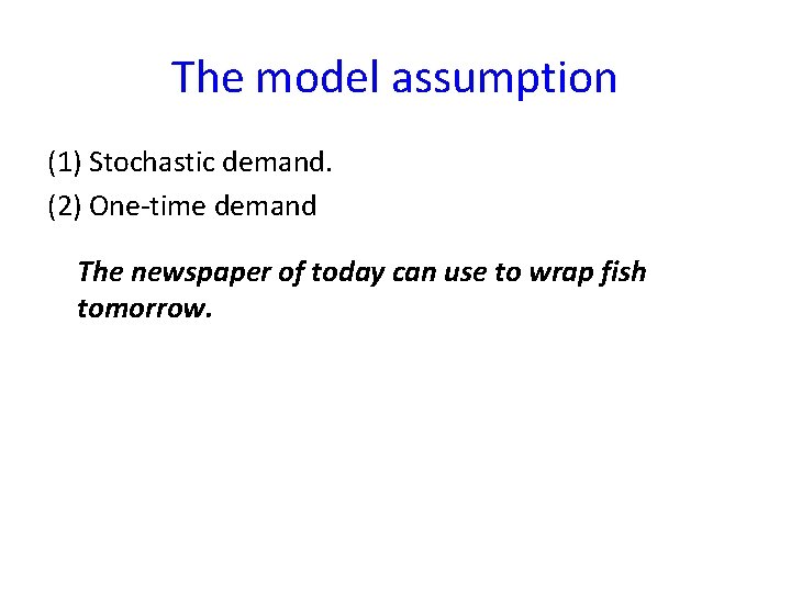 The model assumption (1) Stochastic demand. (2) One-time demand The newspaper of today can